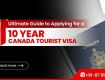 Ultimate Guide to Applying for a 10-Year Canada Tourist Visa