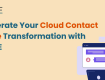 Accelerate Your Cloud Contact Centre Transformation with MCUBE